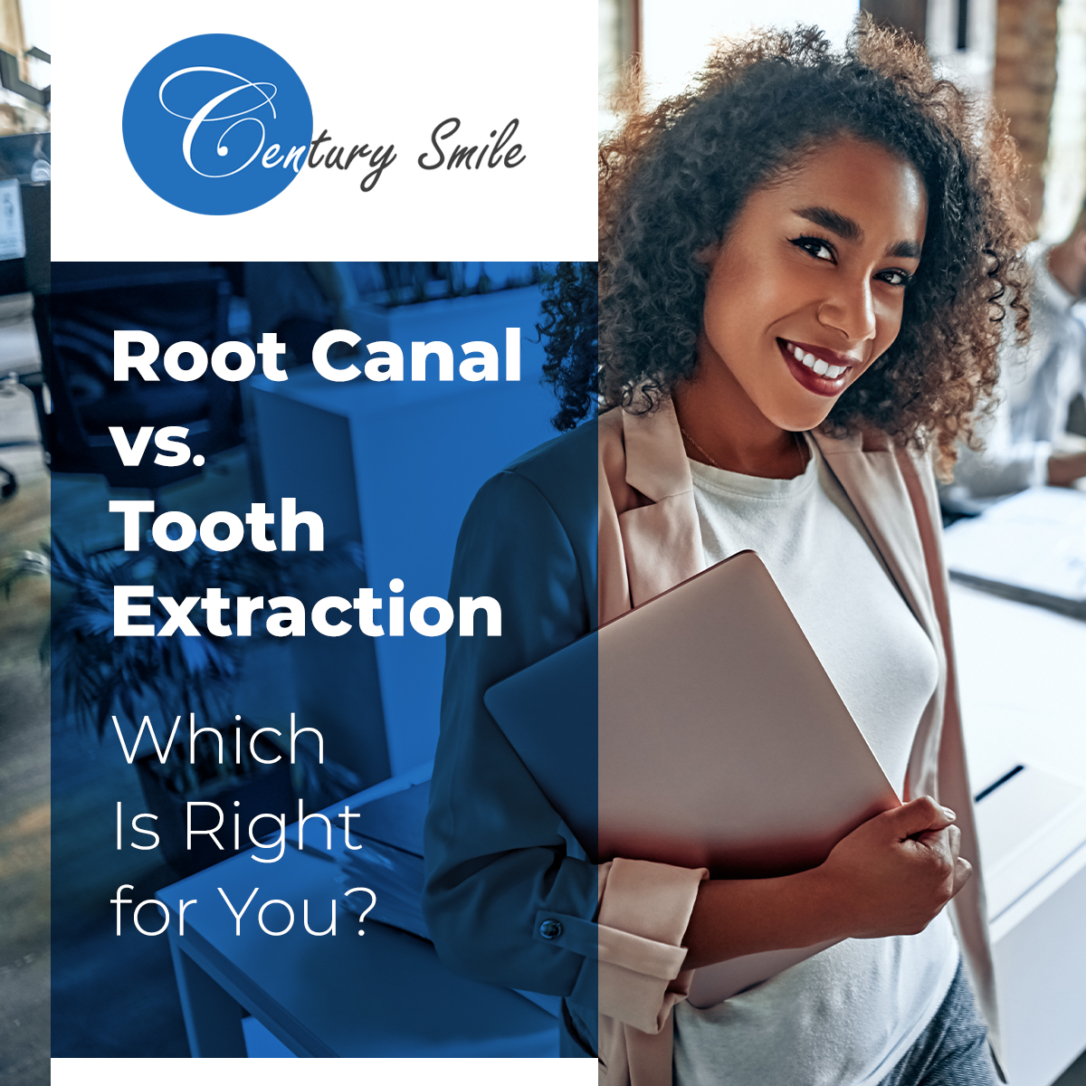 Root Canal vs. Tooth Extraction - Century Smile Dental - Culver City, Palms, Sunset Park, Clarkdale, Sunkist Park